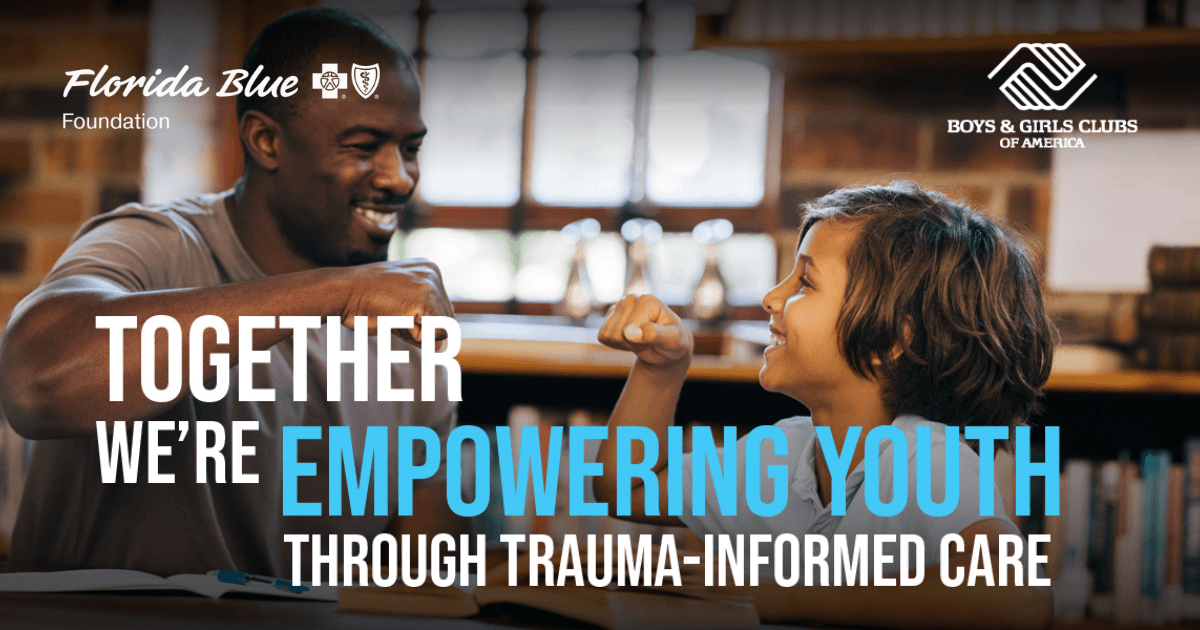 Florida Blue Foundation & Boys & Girls Clubs of America - Together we're empowering youth through trauma-informed care